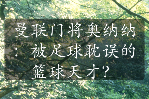 曼聯(lián)門將奧納納：被足球耽誤的籃球天才？