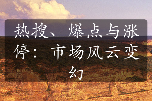 熱搜、爆點(diǎn)與漲停：市場(chǎng)風(fēng)云變幻