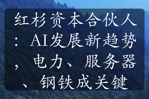 紅杉資本合伙人：AI發(fā)展新趨勢(shì)，電力、服務(wù)器、鋼鐵成關(guān)鍵