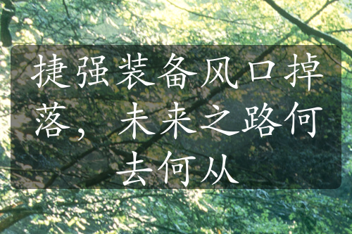 捷強(qiáng)裝備風(fēng)口掉落，未來(lái)之路何去何從