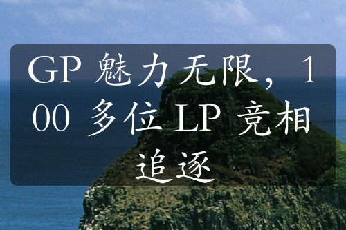 GP 魅力無(wú)限，100 多位 LP 競(jìng)相追逐