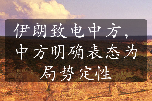 伊朗致電中方，中方明確表態(tài)為局勢(shì)定性